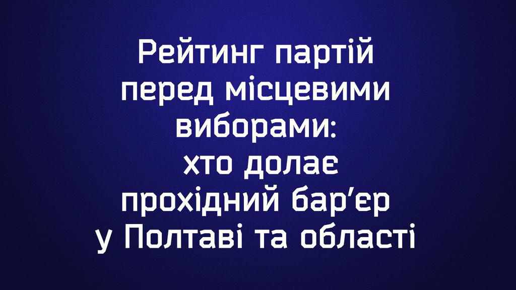 Рейтинг партій перед місцевими виборами: хто долає прохідний бар’єр у Полтаві та області