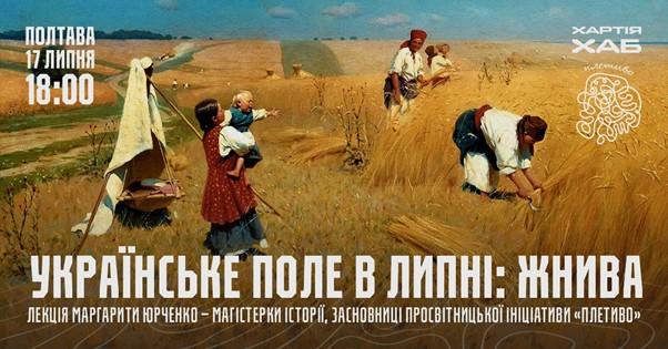 Українське поле в липні. Жнива. Лекція Маргарити Юрченко – магістерка історії, засновниця просвітницької ініціативи «Плетиво»
